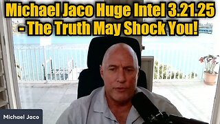 Michael Jaco Huge Intel 3.21.25 - The Truth May Shock You!