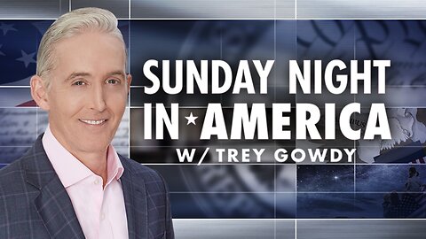 SUNDAY NIGHT In AMERICA with Trey Gowdy (05/11/25) FULL EPISODE