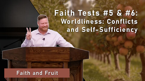 Faith Tests #5 & #6: Worldliness: Conflicts and Self-Sufficiency