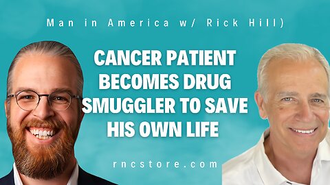 Cancer Patient Becomes Drug Smuggler to Save His Own Life (Man in America w/ Rick Hill)