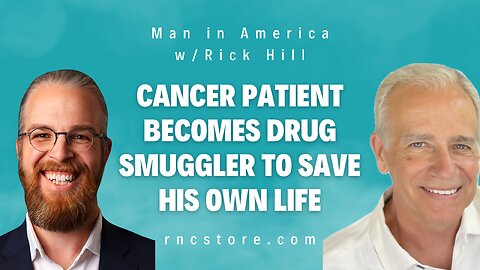 Cancer Patient Becomes Drug Smuggler to Save His Own Life (Man in America w/ Rick Hill)