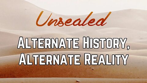 Unsealed: Alternate History, Alternate Reality