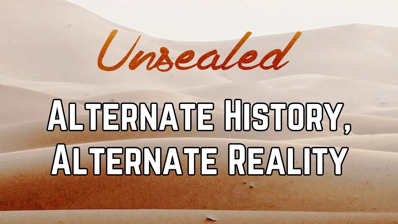 Unsealed: Alternate History, Alternate Reality