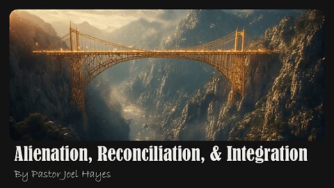 Alienation, Reconciliation, & Integration | Pastor Joel Hayes