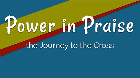 Journey to the Cross: Power In Praise