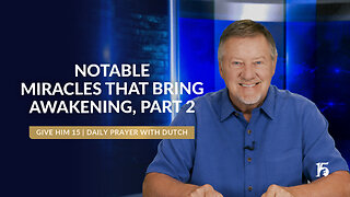 Notable Miracles that Bring Awakening, Part 2 | Give Him 15: Daily Prayer with Dutch | May 21, 2025