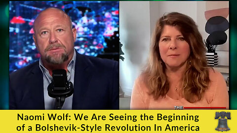 Naomi Wolf: We Are Seeing the Beginning of a Bolshevik-Style Revolution In America