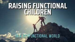 #122: Raising Functional Children in a Dysfunctional World