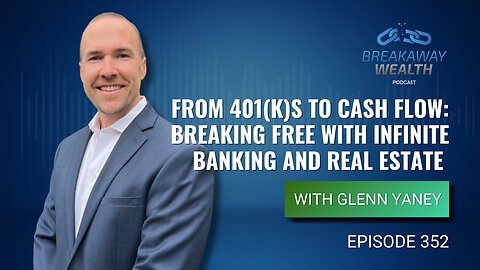 From 401(k)s to Cash Flow: Breaking Free with Infinite Banking and Real Estate with Glenn Yaney