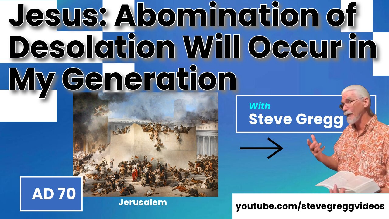 Jesus Said the Abomination of Desolation Would Occur Within His Generation - Steve Gregg