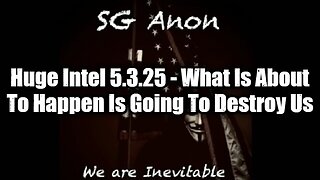 SG Anon: Huge Intel 5.3.25 - What Is About To Happen Is Going To Destroy Us