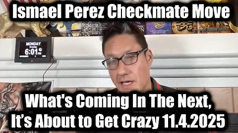 Ismael Perez Checkmate Move 11.4.25 - What's Coming In The Next, It’s About to Get Crazy