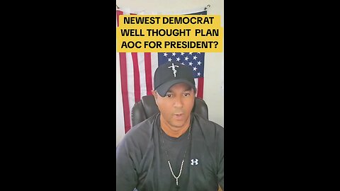 NEWEST DEMOCRAT WELL THOUGHT PLAN AOC FOR PRESIDENT?