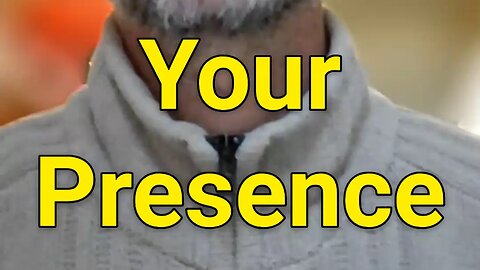 Your presence