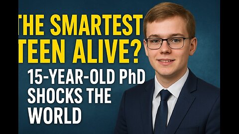 The Smartest Teen Alive? 15-Year-Old PhD Shocks the World