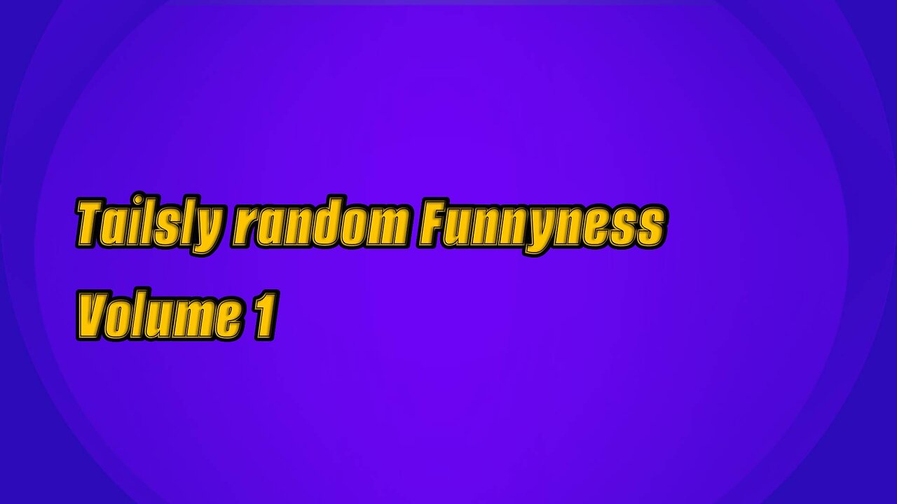 Tailsly random Funnyness Volume 1