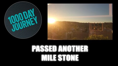 1000 Day Journey 0712 Passed Another Mile Stone Today