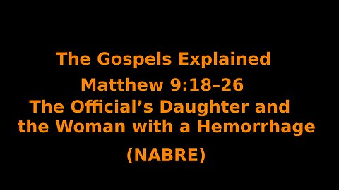 The Gospels Explained - Matthew 9:18–26 - Official's Daughter and Woman with a Hemorrhage - (NABRE)