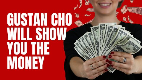 GUSTAN CHO WILL SHOW YOU THE MONEY