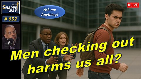 Sharpe Way No. 652! 🔍 Men Checking Out Harms Us All? LIVE Ask Me Anything 👨‍💼💔📉