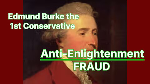 Edmund Burke 1st Conservative - Anti-Enlightenment FRAUD