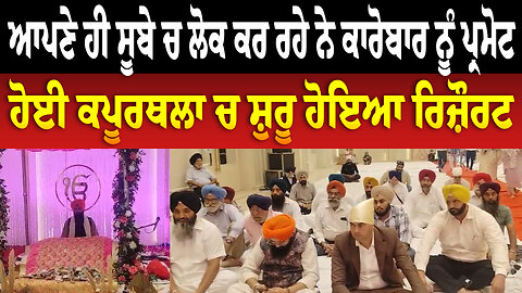 ਆਪਣੇ ਹੀ ਸੂਬੇ ਚ ਲੋਕ ਕਰ ਰਹੇ ਨੇ ਕਾਰੋਬਾਰ ਨੂੰ ਪ੍ਰਮੋਟ,ਹੋਈ ਕਪੂਰਥਲਾ ਚ ਸ਼ੁਰੂ ਹੋਇਆ ਰਿਜ਼ੌਰਟ