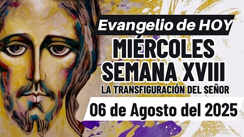 Evangelio de HOY Miercoles 06 08 2025 Semana XVIII Lc 9,28b-36