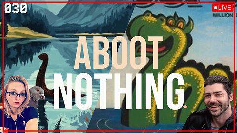 ABOOT NOTHING 030 | Ogopogo vs Loch Ness Monster and other inappropriate small talk