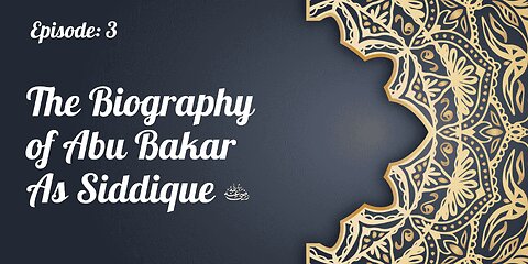 📜 Biography of Abu Bakr As-Siddique (رَضِيَ ٱللَّٰهُ عَنْهُ) | Episode- 03