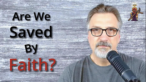 Ep. 12 - Is Salvation by Faith Alone, or by Faith Plus Works
