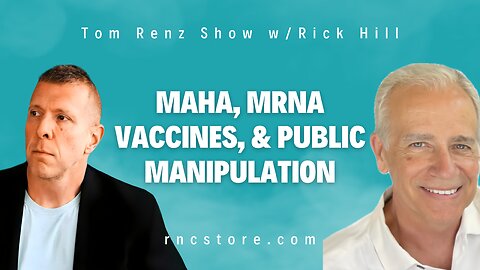 MAHA, mRNA Vaccines, & Public Manipulation (Tom Renz Show w/Rick Hill)