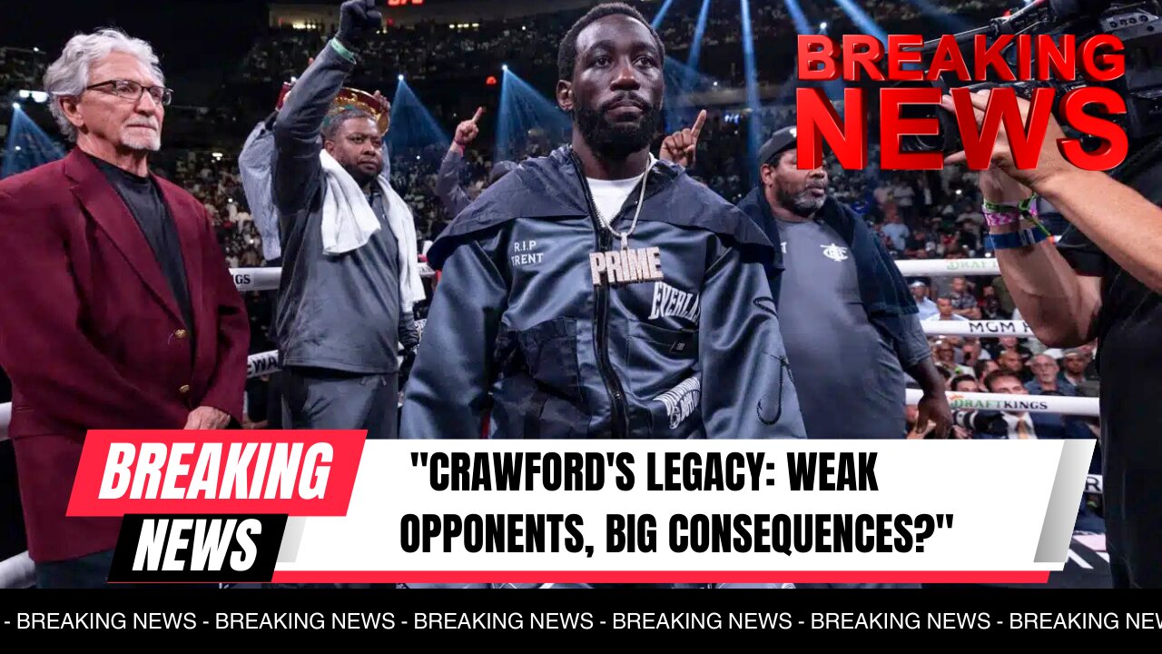 "TERENCE CRAWFORD'S LEGACY: WEAK OPPONENTS, BIG CONSEQUENCES"