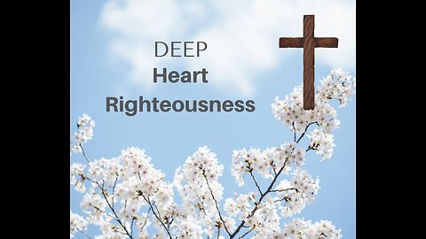 Deep Heart Righteousness Video # 6 Series