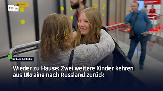Wieder zu Hause: Zwei weitere Kinder kehren aus Ukraine nach Russland zurück