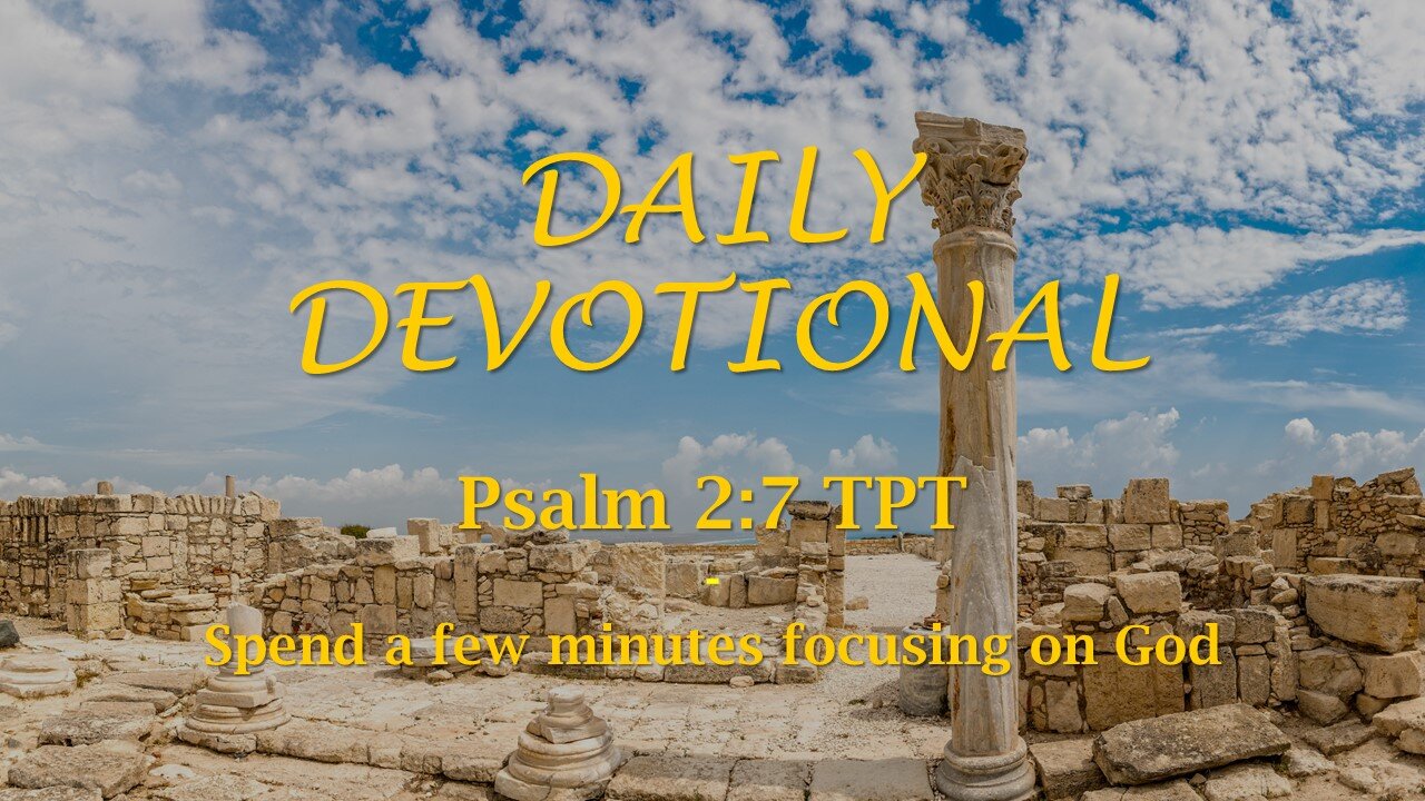 Morning Devotional -- Psalm 2:7 TPT
