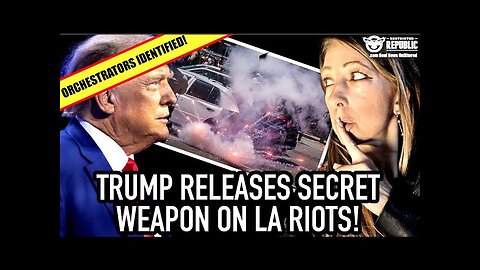 Trump Releases New Secret Weapon On The LA Riots As Shocking Orchestrators Are Identified!