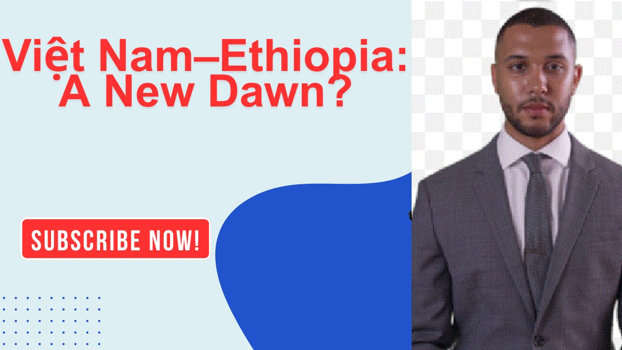 Việt Nam–Ethiopia: A New Dawn?