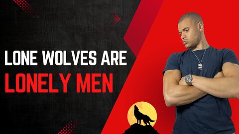 Lone wolves are LONELY MEN