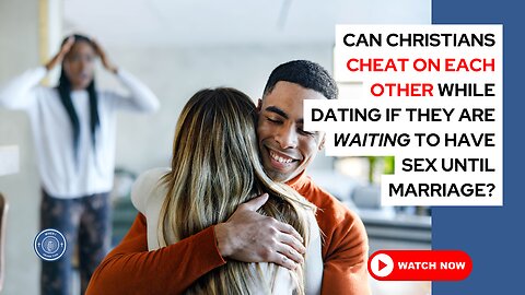 Can Christians cheat on each other while dating if they are waiting to have sex until marriage?