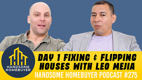 Day 1 Fixing & Flipping Houses with Leo Mejia // Handsome Homebuyer Podcast 275