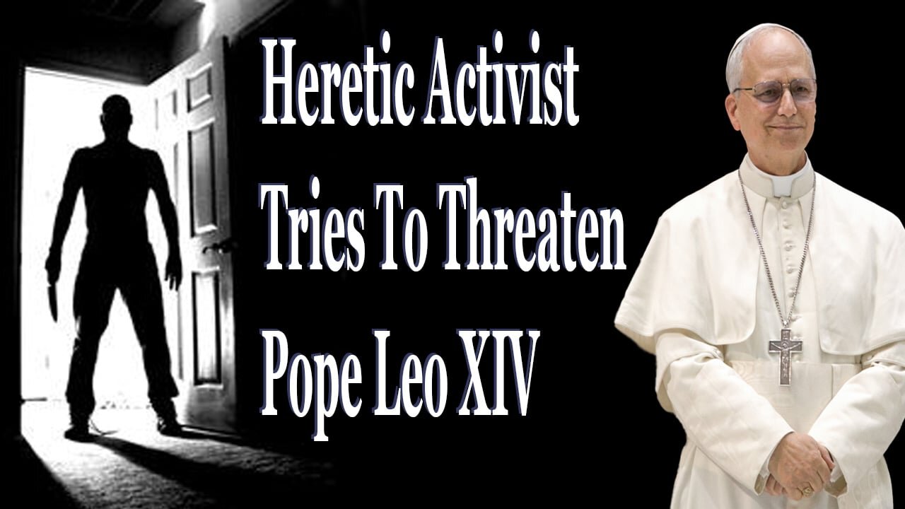 Heretic Activist Tries To Threaten Pope Leo XIV