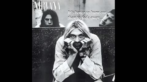 Nirvana - It's Better To Burn Out Than To Fade Away
