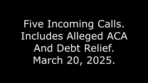 Five Incoming Calls: Includes Alleged ACA And Debt Relief, March 20, 2025