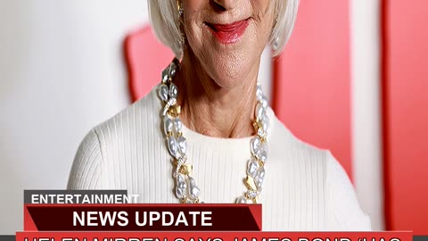 Helen Mirren Says James Bond Has to Be a Guy I