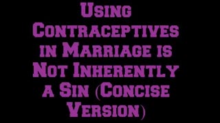 Using Contraceptives in Marriage is Not Inherently a Sin (Concise Version)