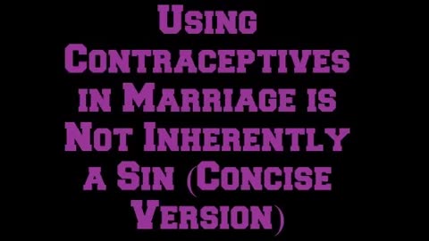 Using Contraceptives in Marriage is Not Inherently a Sin (Concise Version)