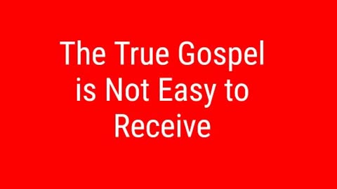 The True Gospel is Not Easy to Receive