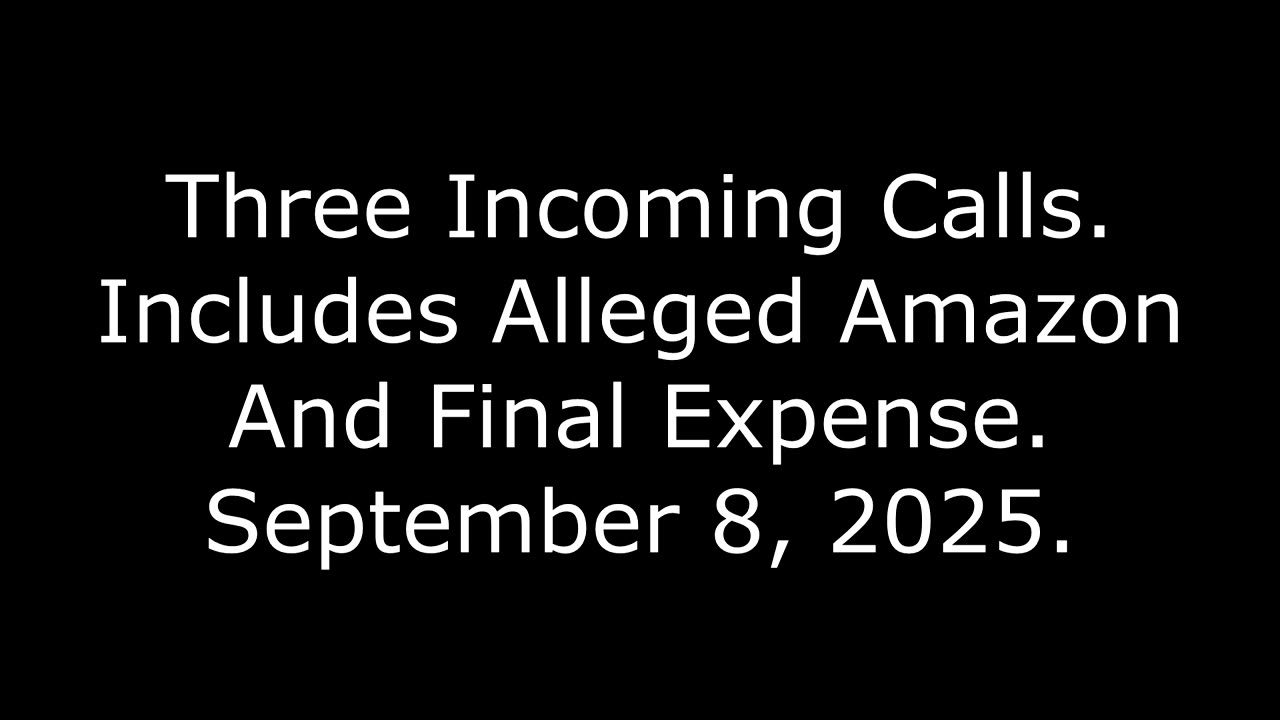 Three Incoming Calls: Includes Alleged Amazon And Final Expense, September 8, 2025