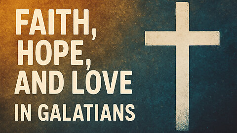 Finding Faith, Hope, and Love in Galatians