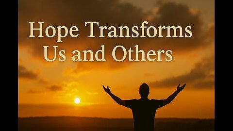 Hope Transforms Us and Others